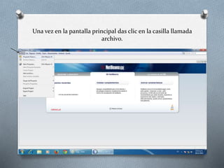 Una vez en la pantalla principal das clic en la casilla llamada 
archivo. 
 