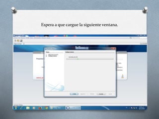 Espera a que cargue la siguiente ventana. 
 