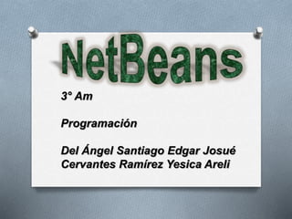 3° Am 
Programación 
Del Ángel Santiago Edgar Josué 
Cervantes Ramírez Yesica Areli 
 