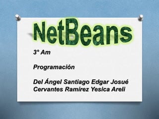3° Am 
Programación 
Del Ángel Santiago Edgar Josué 
Cervantes Ramírez Yesica Areli 
 