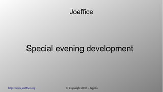 http://www.joeffice.org © Copyright 2013 - Japplis
Joeffice
Special evening development
 