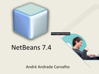 NetBeans 7.4
André Andrade Carvalho
 