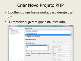 Criar Novo Projeto PHP
• Escolhendo um frameworks, caso deseje usar
um.
• O Framework já tem que esta instalado.
 