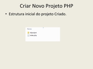 Criar Novo Projeto PHP
• Estrutura inicial do projeto Criado.
 