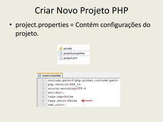 Criar Novo Projeto PHP
• project.properties = Contém configurações do
projeto.
 
