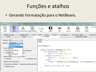 Funções e atalhos
• Gerando Formatação para o NetBeans.
 