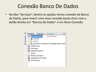 Conexão Banco De Dados
• Na Aba “Serviços”, dentro as opções temos conexão de Banco
de Dados, para inserir uma nova conexão basta clicar com o
botão direito em “Bancos de Dados” e em Nova Conexão.
 