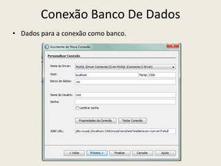 Conexão Banco De Dados
• Dados para a conexão como banco.
 