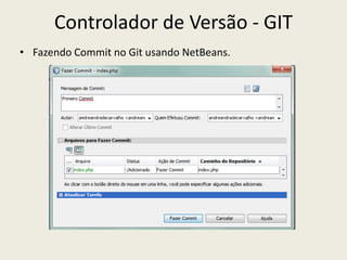 Controlador de Versão - GIT
• Fazendo Commit no Git usando NetBeans.
 