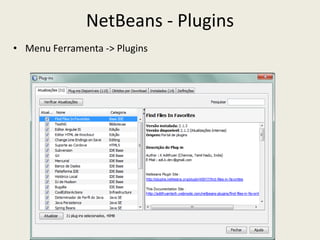 NetBeans - Plugins
• Menu Ferramenta -> Plugins
 