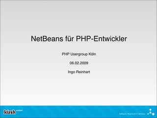 NetBeans für PHP-Entwickler
        PHP Usergroup Köln

            06.02.2009

           Ingo Reinhart




                             Software, Hosting & IT-Services
 