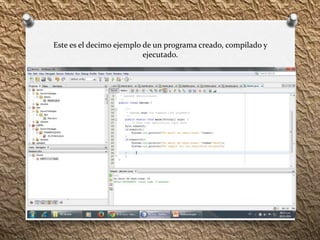 Este es el decimo ejemplo de un programa creado, compilado y 
ejecutado. 
