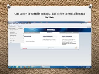 Una vez en la pantalla principal das clic en la casilla llamada 
archivo. 
 