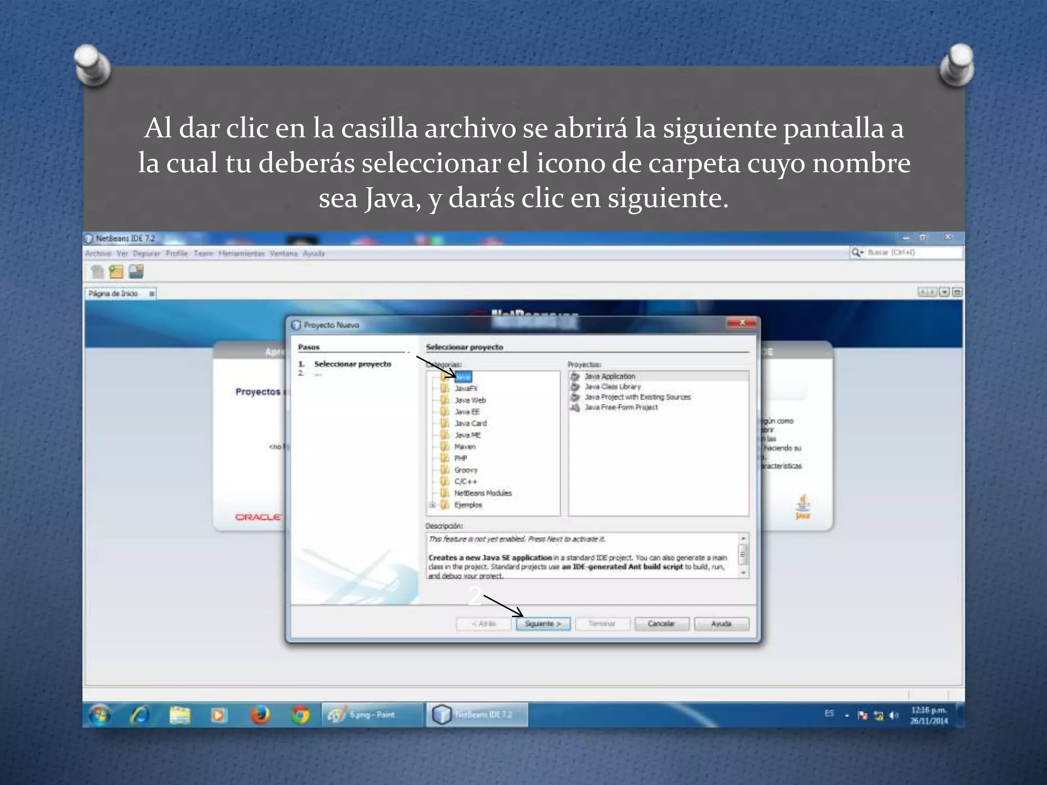 Al dar clic en la casilla archivo se abrirá la siguiente pantalla a
la cual tu deberás seleccionar el icono de carpeta cuyo nombre
sea Java, y darás clic en siguiente.
1
2