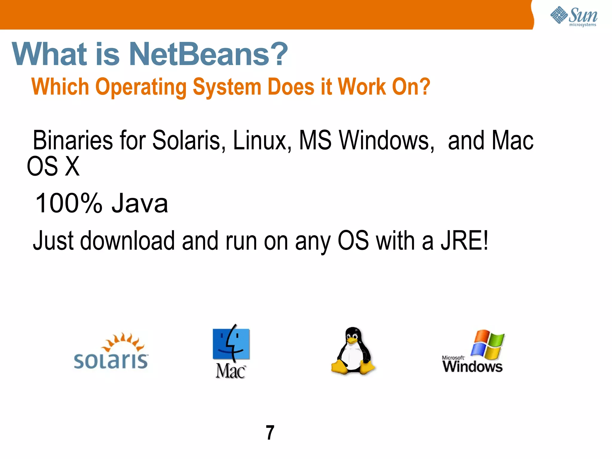 What is NetBeans?  A comprehensive, modular  multi-lingual  IDE (Integrated Development Environment) Out-of-box support for Java SE, Java EE, Java ME 