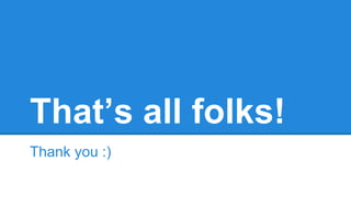 That’s all folks!
Thank you :)
 