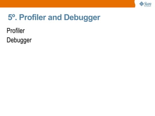 5º. Profiler and Debugger <ul><li>Profiler </li></ul><ul><li>Debugger </li></ul>