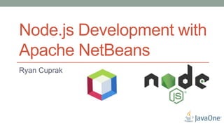 Node.js Development with
Apache NetBeans
Ryan Cuprak
 
