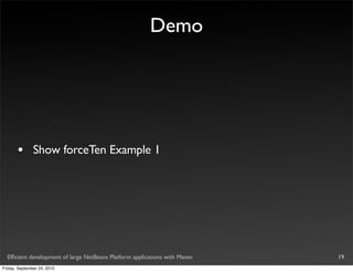 Demo




       •       Show forceTen Example 1




  Efﬁcient development of large NetBeans Platform applications with Maven   19
Friday, September 24, 2010
 