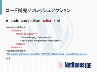 コード補完リフレッシュアクション

● code-completion-action.xml
<codecompletion>
    <actions>
         <action category="">
              ...