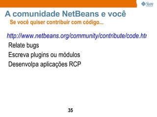 Apenas baixe e rode em qualquer OS com uma JRE! Em qual SO posso rodá-lo? O que é o NetBeans?  