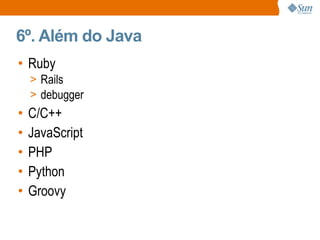 6º. Além do Java Ruby Rails debugger C/C++ JavaScript PHP Python Groovy 