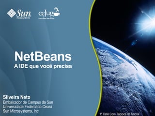 NetBeans A IDE que você precisa ,[object Object],[object Object],[object Object],[object Object],Ceará Java User Group 1º Café Com Tapioca de Sobral 