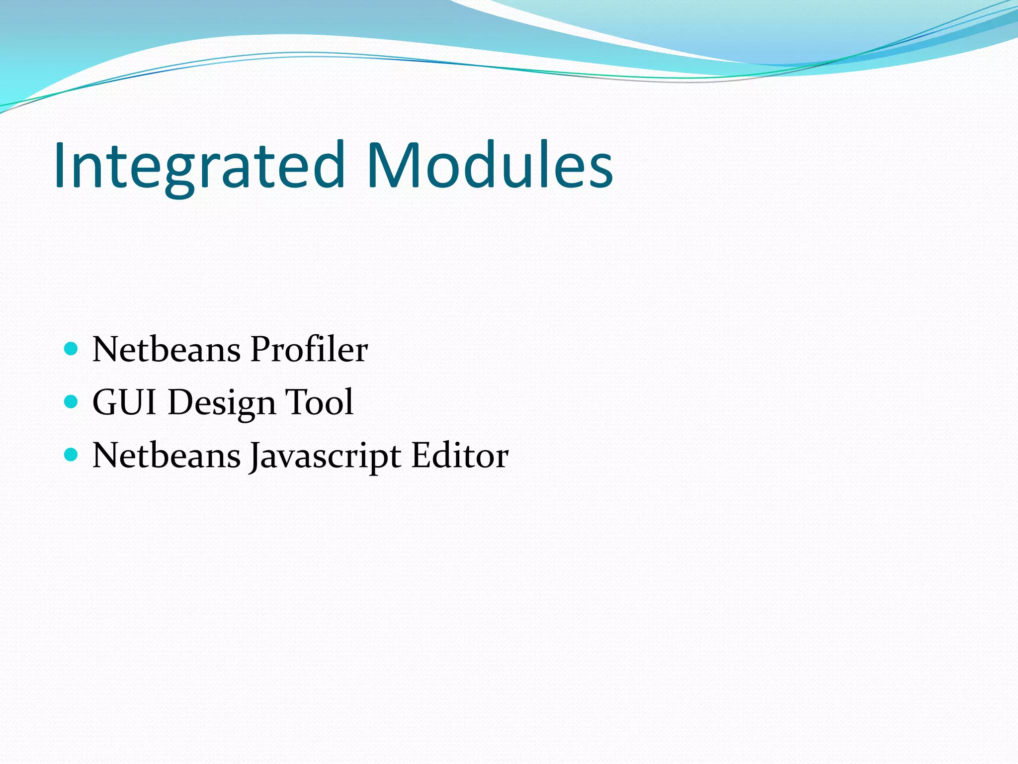 Integrated ModulesNetbeans ProfilerGUI Design ToolNetbeans Javascript Editor