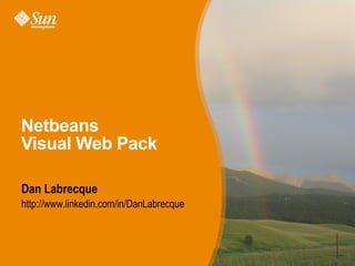 Netbeans  Visual Web Pack Dan Labrecque http://www.linkedin.com/in/DanLabrecque 
