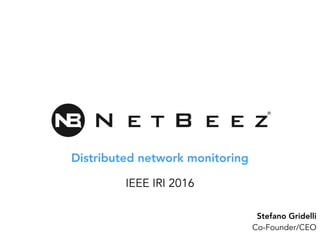 Distributed network monitoring
Stefano Gridelli
Co-Founder/CEO
IEEE IRI 2016
 
