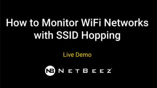 How to Monitor WiFi Networks
with SSID Hopping
Live Demo
 