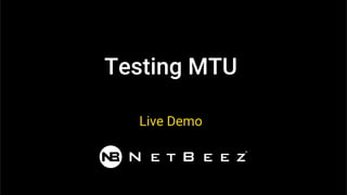 Testing MTU
Live Demo
 