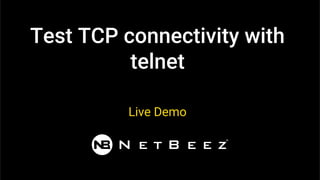 Test TCP connectivity with
telnet
Live Demo
 