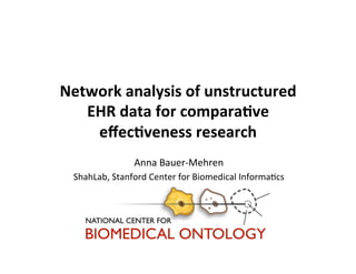 Network(analysis(of(unstructured(
   EHR(data(for(compara8ve(
    eﬀec8veness(research(
               Anna$Bauer)Mehren$
 ShahLab,$Stanford$Center$for$Biomedical$Informa:cs$
 