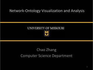 Network-Ontology Visualization and Analysis




             Chao Zhang
      Computer Science Department

                                              1
 
