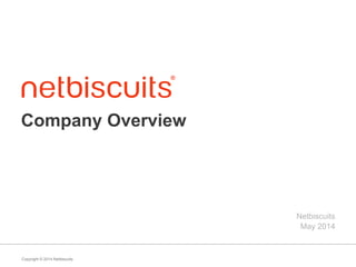 Copyright © 2014 Netbiscuits
Company Overview
Netbiscuits
May 2014
 