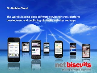 Go Mobile Cloud


The world‘s leading cloud software service for cross-platform
development and publishing of mobile websites and apps
 