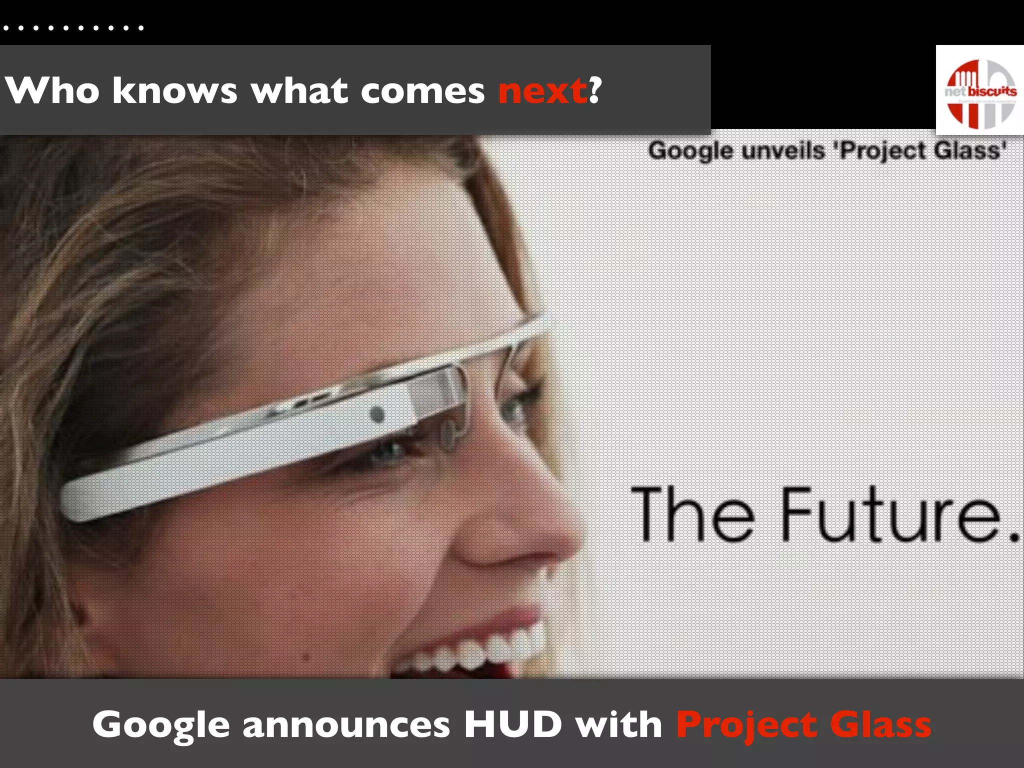 Who knows what comes next?




   Google announces HUD with Project Glass
 