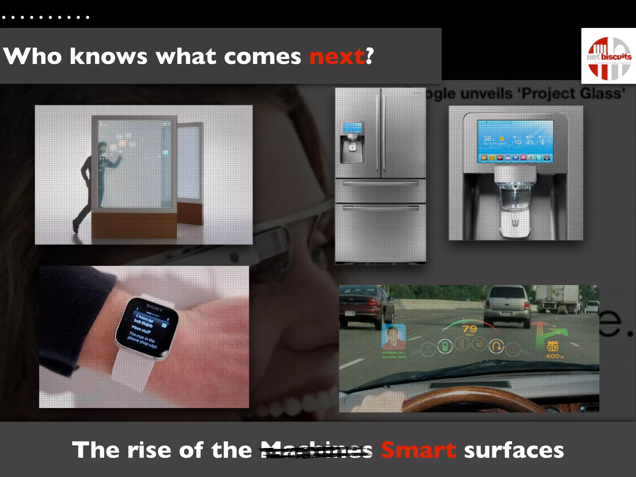 Who knows what comes next?




    The rise of the Machines Smart surfaces
 