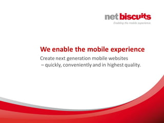 We enable the mobile experience
Create next generation mobile websites
– quickly, conveniently and in highest quality.
 