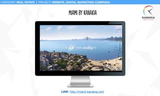 miAmi bY kanakIa
CATEGORY: REAL ESTATE | PROJECT: WEBSITE, DIGITAL MARKETING CAMPAIGN
LINK: http://miami.kanakia.com
 