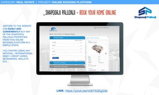 _ShaPoOrji PalLonji - Book Your Home OnlInE
CATEGORY: REAL ESTATE | PROJECT: ONLINE BOOKING PLATFORM
VISITORS TO THE WEBSITE
CAN EASILY AND
CONVENIENTLY BUY ANY
OF THE SHAPOORJI
PALLONJI PROPERTIES
FROM THIS ONLINE
BOOKING PLATFORM IN 3
SIMPLE STEPS.

YOU CAN PAY USING ANY
NATIONAL / INTERNATIONAL
DEBIT / CREDIT CARDS,
NETBANKING, WALLETS,
ETC…
LINK: https://youtu.be/vhBTXQSgQ3k
 