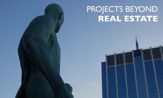 PROJECTS BEYOND
REAL ESTATE
 