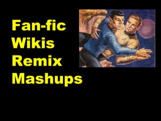 Fan-fic Wikis Remix Mashups 