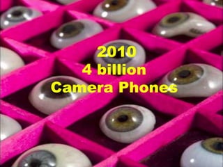 2010 4 billion  Camera Phones  