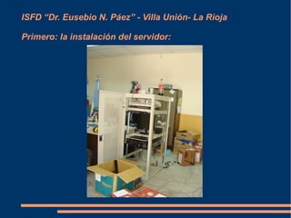 ISFD “Dr. Eusebio N. Páez” - Villa Unión- La Rioja

Primero: la instalación del servidor:
 