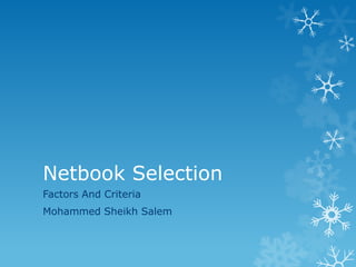 Netbook Selection
Factors And Criteria
Mohammed Sheikh Salem
 