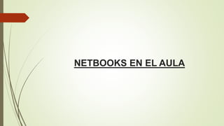 NETBOOKS EN EL AULA
 