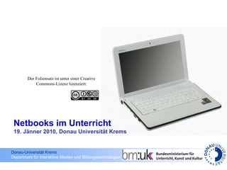 Der Foliensatz ist unter einer Creative Commons-Lizenz lizenziert: Netbooks im Unterricht 19. Jänner 2010, Donau Universität Krems 