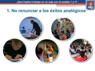 ¿Qué implica trabajar en un aula con el modelo 1 a 1?


1. No renunciar a los éxitos analógicos
 